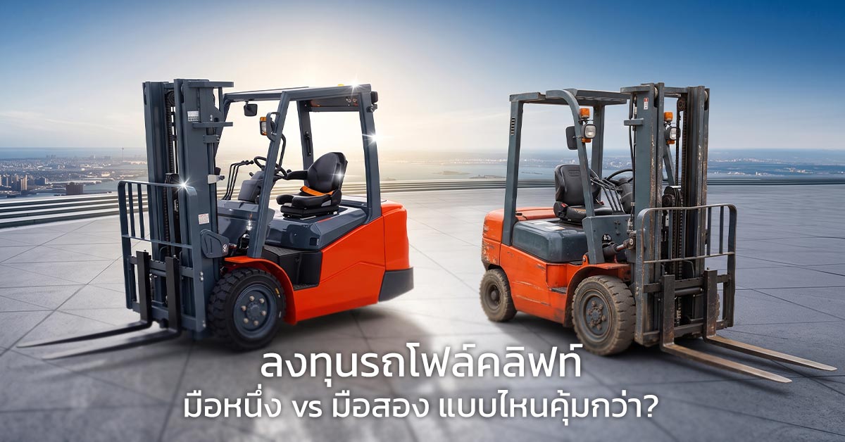 ลงทุนรถโฟล์คลิฟท์มือหนึ่ง vs มือสอง แบบไหนคุ้มกว่า?